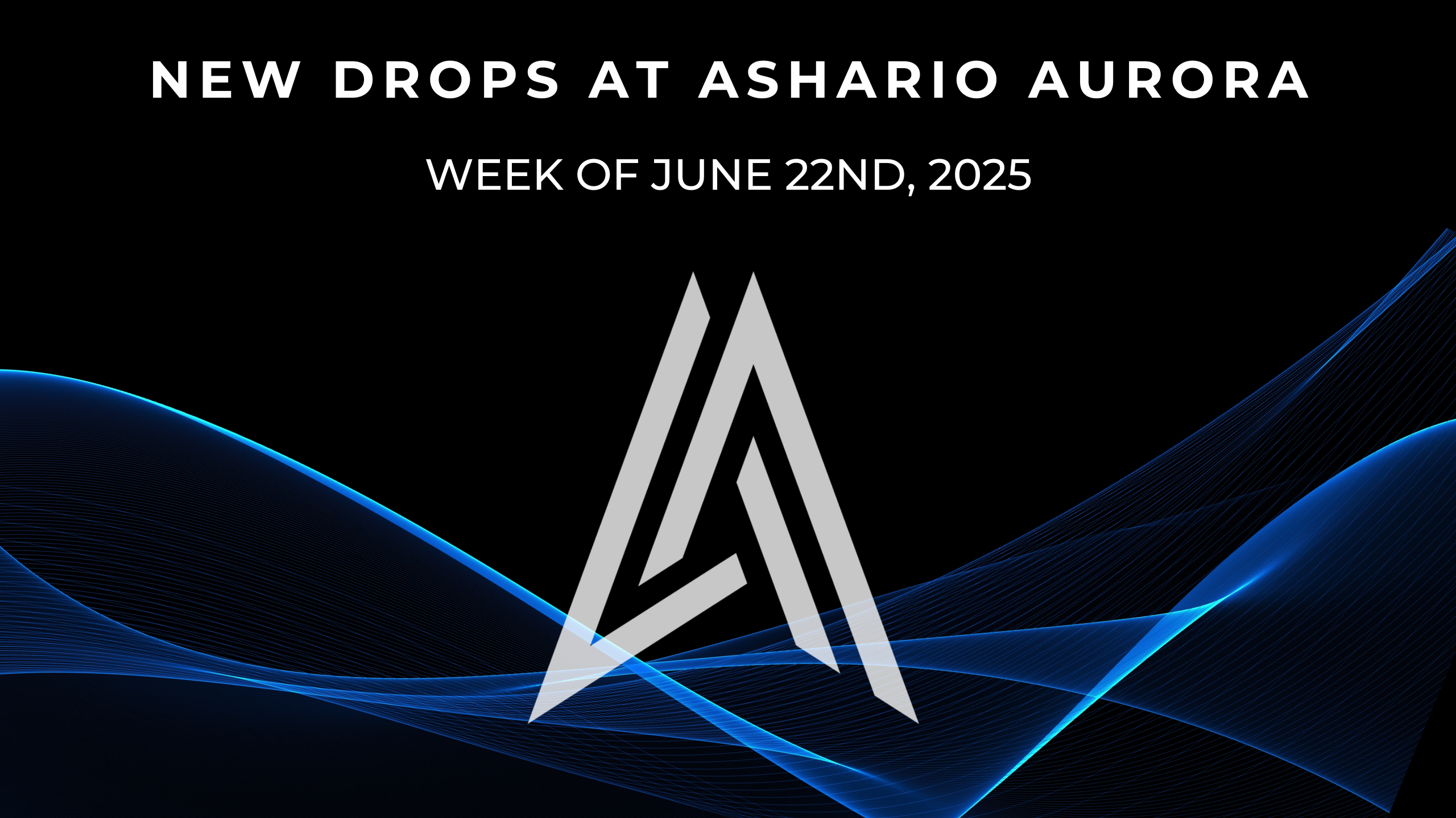 June 22nd, 2025 New Product Highlights at Ashario Aurora