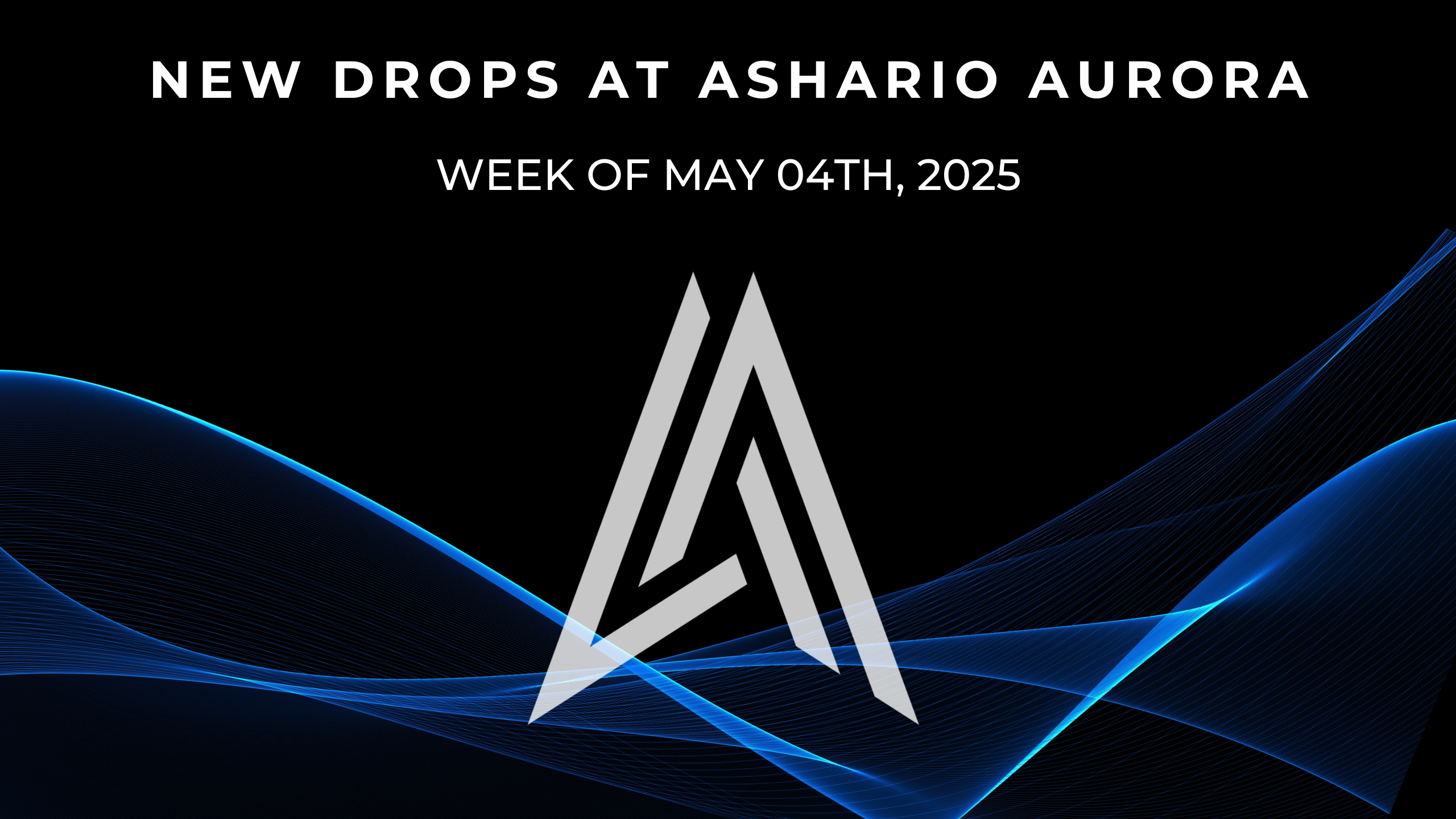 May 4th, 2025 New Product Highlights at Ashario Aurora